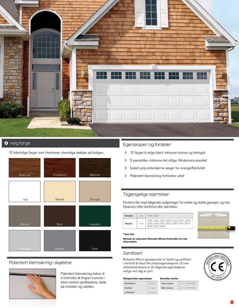 energieffektivitet Patentert klemsikring forhindrer uhell Hvit Mandel Brungrå Tilgjengelige størrelser Portene fås med følgende lysåpninger for enkle og doble garasjer, og kan tilpasses etter