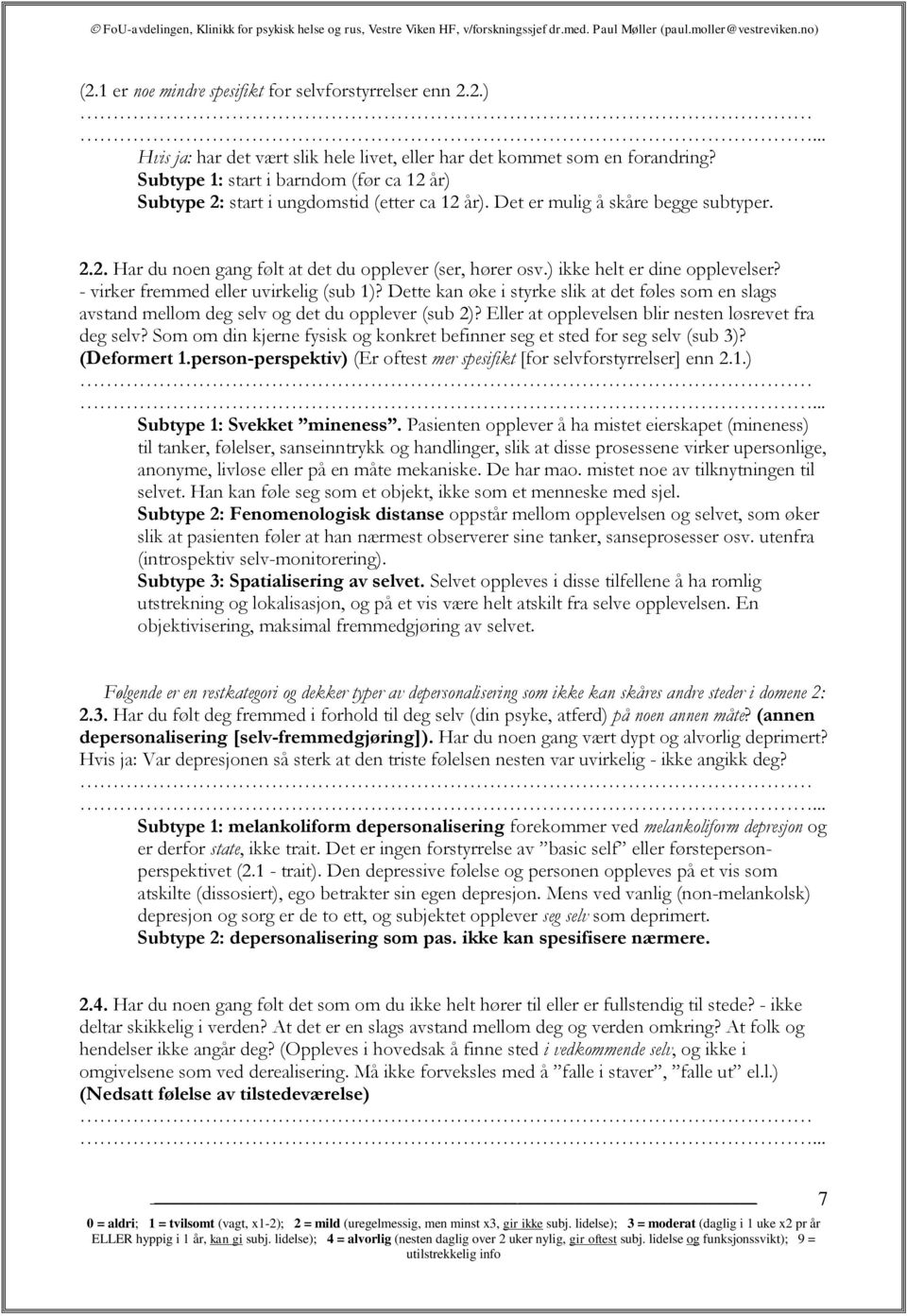 ) ikke helt er dine opplevelser? - virker fremmed eller uvirkelig (sub 1)? Dette kan øke i styrke slik at det føles som en slags avstand mellom deg selv og det du opplever (sub 2)?