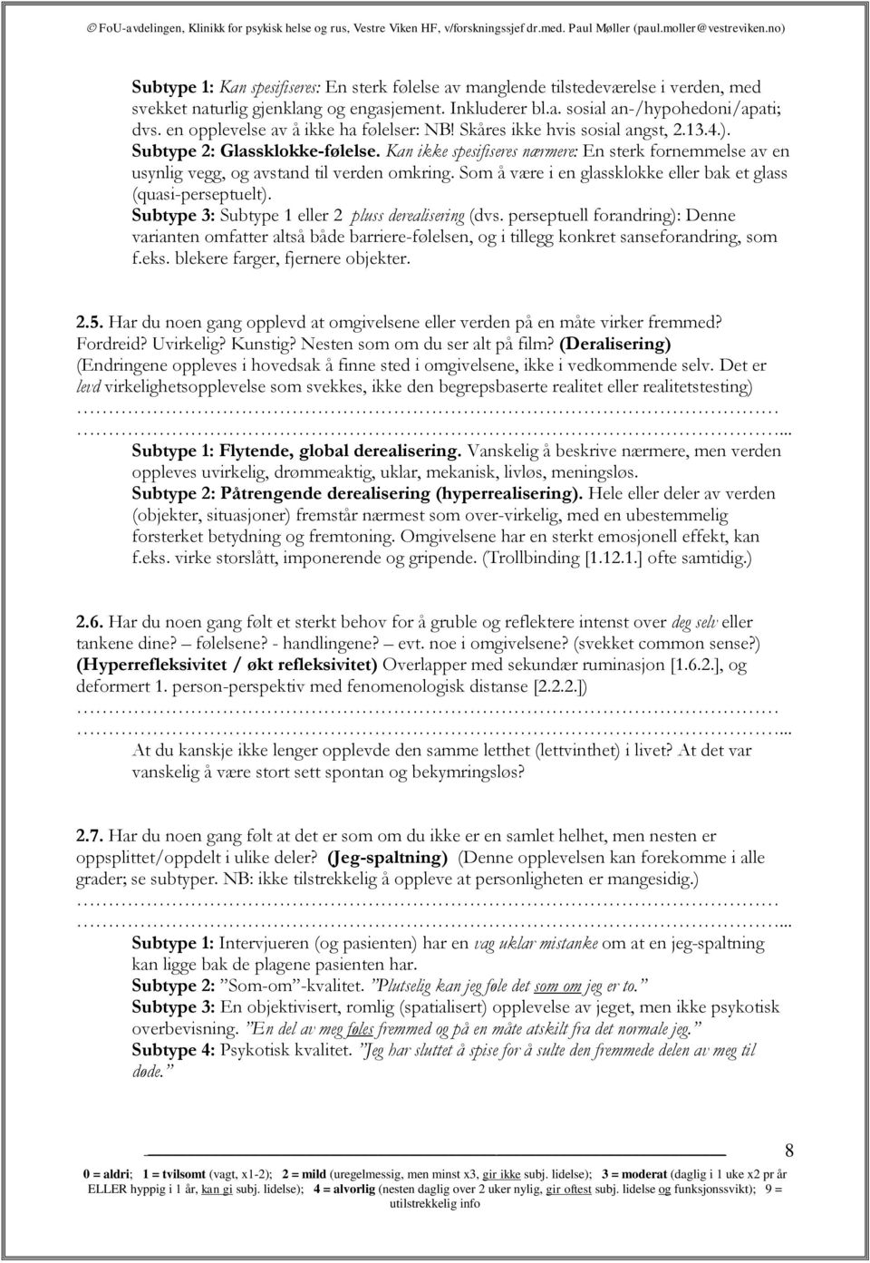 Kan ikke spesifiseres nærmere: En sterk fornemmelse av en usynlig vegg, og avstand til verden omkring. Som å være i en glassklokke eller bak et glass (quasi-perseptuelt).