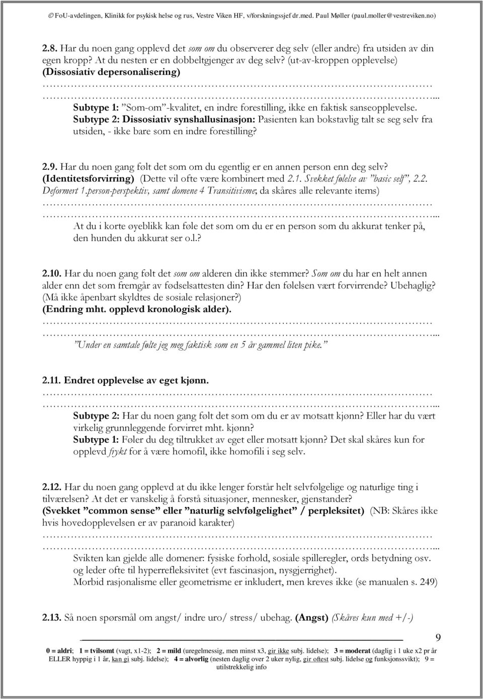 Subtype 2: Dissosiativ synshallusinasjon: Pasienten kan bokstavlig talt se seg selv fra utsiden, - ikke bare som en indre forestilling? 2.9.