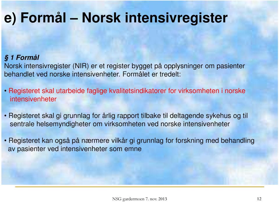 Formålet er tredelt: Registeret skal utarbeide faglige kvalitetsindikatorer for virksomheten i norske intensivenheter Registeret skal gi grunnlag