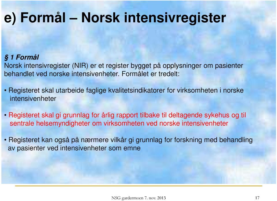 Formålet er tredelt: Registeret skal utarbeide faglige kvalitetsindikatorer for virksomheten i norske intensivenheter Registeret skal gi grunnlag