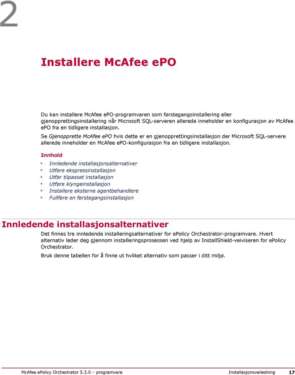 Se Gjenopprette McAfee epo hvis dette er en gjenopprettingsinstallasjon der Microsoft SQL-servere allerede inneholder en McAfee epo-konfigurasjon fra en tidligere installasjon.