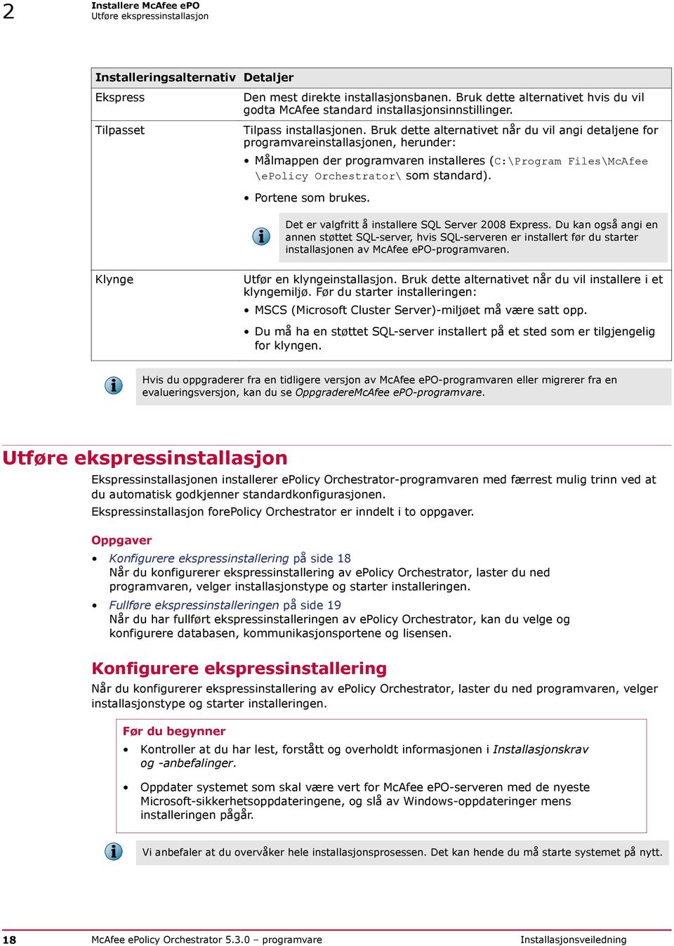 Bruk dette alternativet når du vil angi detaljene for programvareinstallasjonen, herunder: Målmappen der programvaren installeres (C:\Program Files\McAfee \epolicy Orchestrator\ som standard).