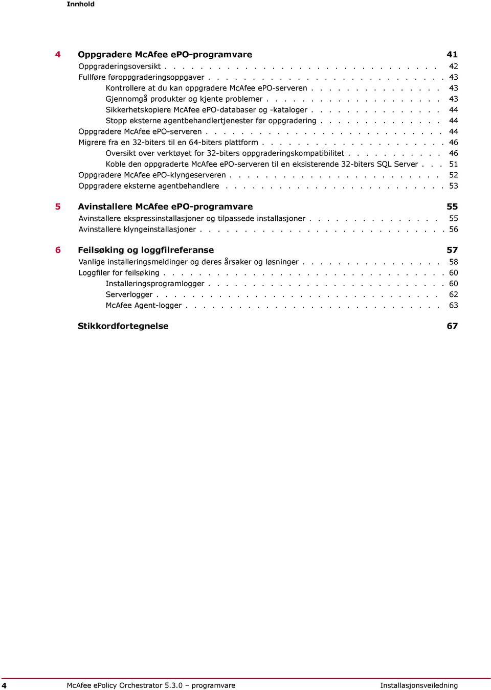 ............. 44 Oppgradere McAfee epo-serveren........................... 44 Migrere fra en 32-biters til en 64-biters plattform..................... 46 Oversikt over verktøyet for 32-biters oppgraderingskompatibilitet.