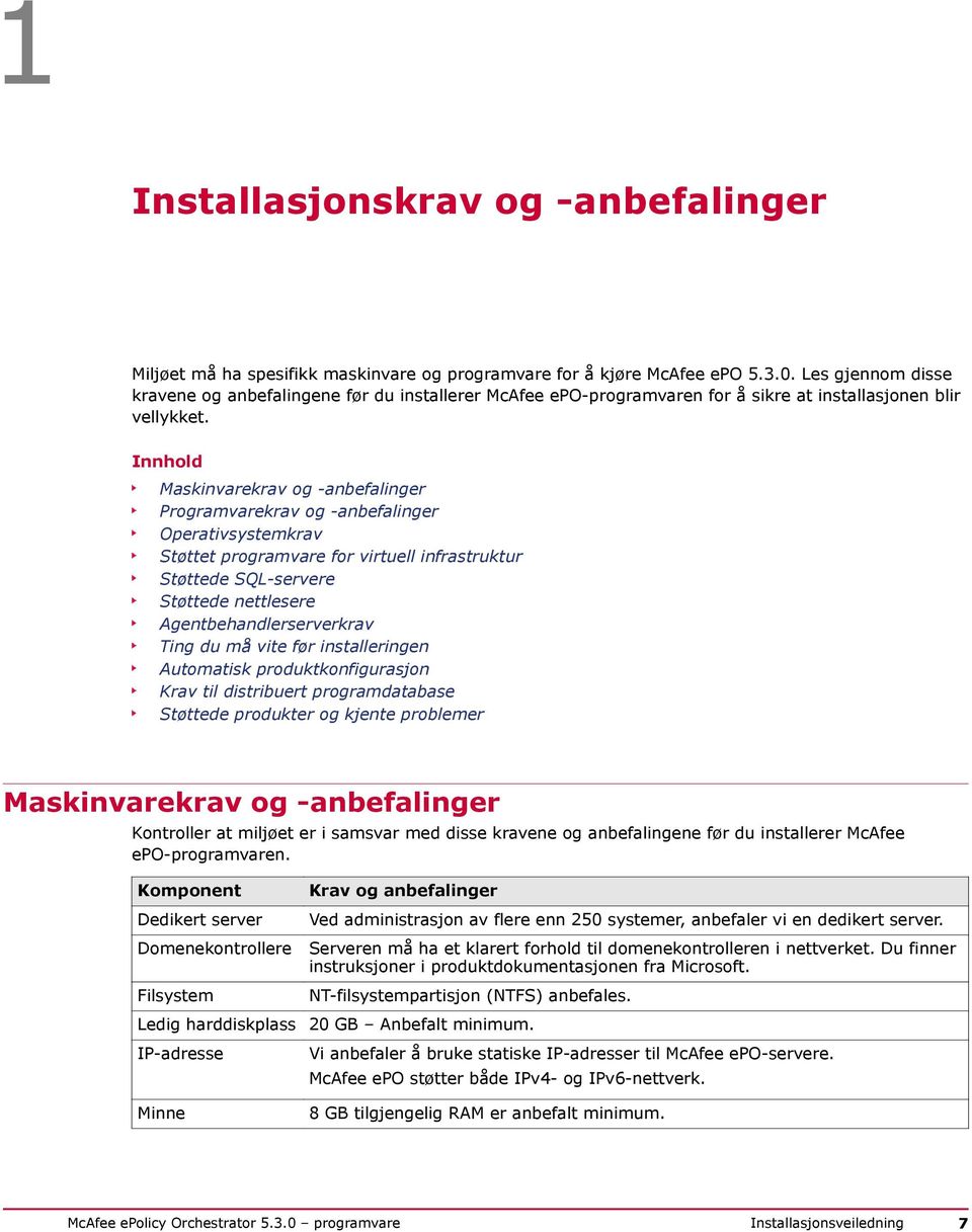 Innhold Maskinvarekrav og -anbefalinger Programvarekrav og -anbefalinger Operativsystemkrav Støttet programvare for virtuell infrastruktur Støttede SQL-servere Støttede nettlesere