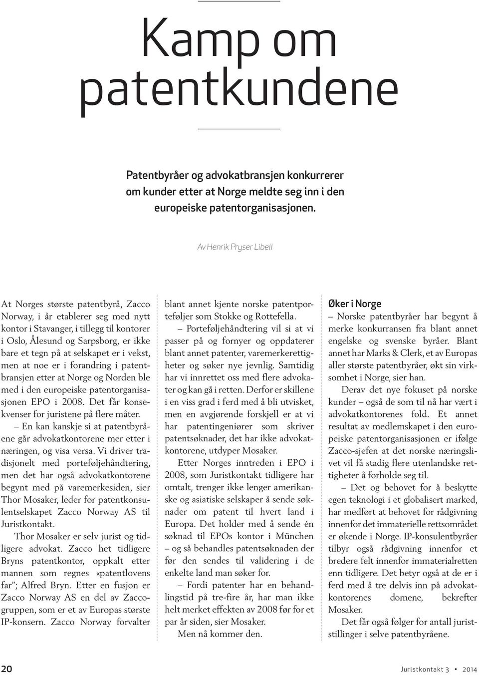 selskapet er i vekst, men at noe er i forandring i patentbransjen etter at Norge og Norden ble med i den europeiske patentorganisasjonen EPO i 2008. Det får konsekvenser for juristene på flere måter.