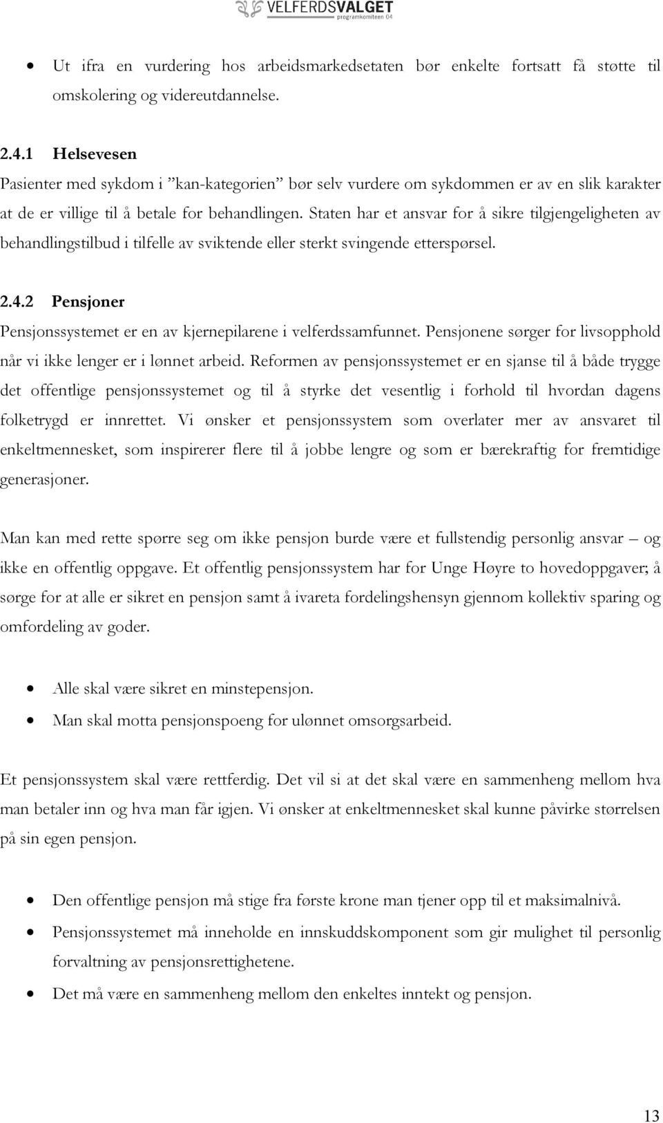 Staten har et ansvar for å sikre tilgjengeligheten av behandlingstilbud i tilfelle av sviktende eller sterkt svingende etterspørsel. 2.4.