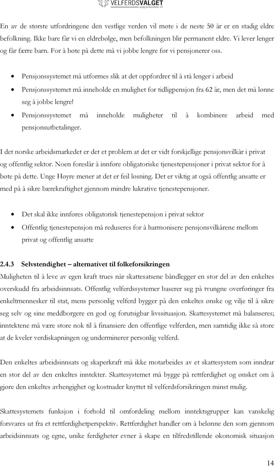 Pensjonssystemet må utformes slik at det oppfordrer til å stå lenger i arbeid Pensjonssystemet må inneholde en mulighet for tidligpensjon fra 62 år, men det må lønne seg å jobbe lengre!