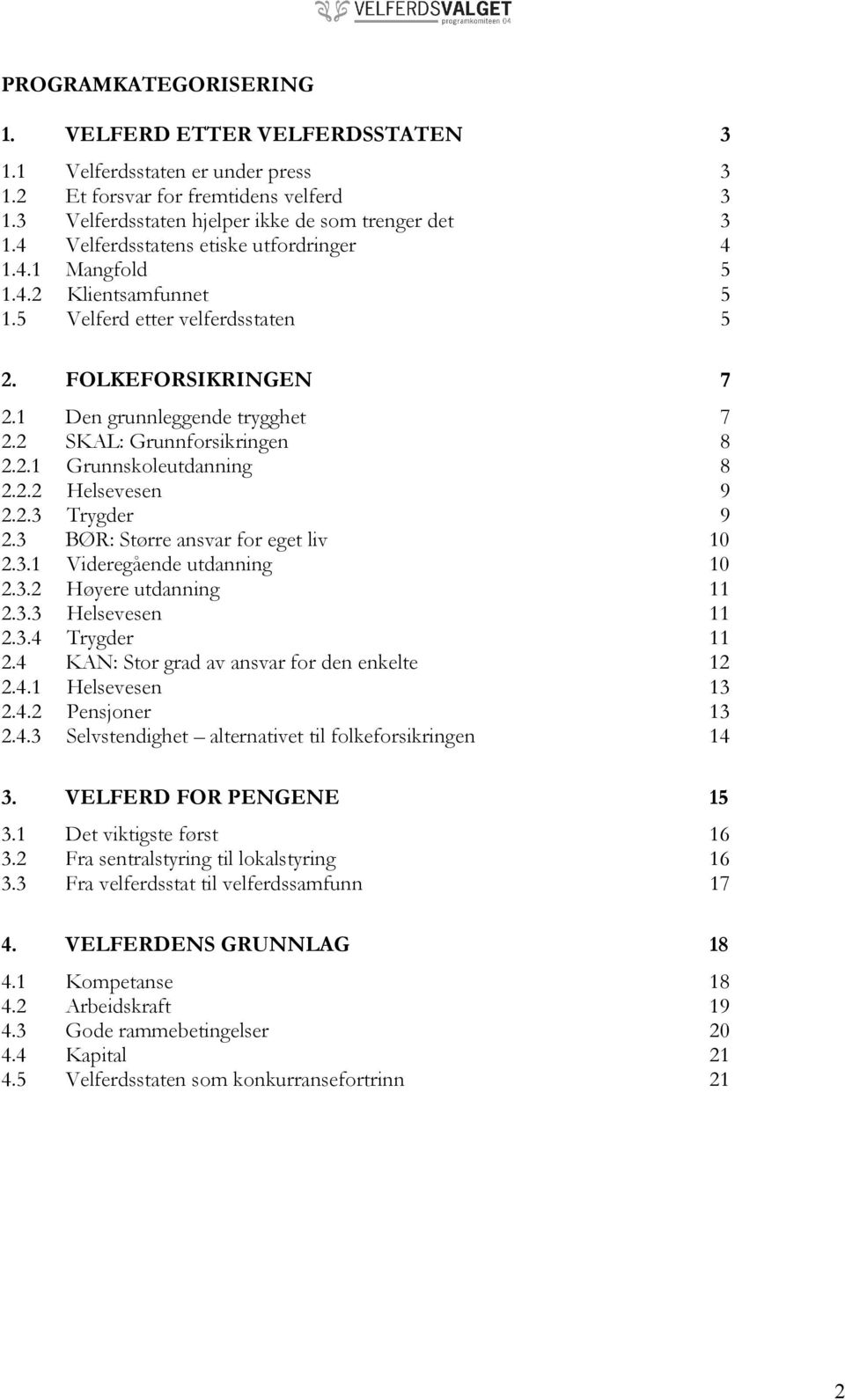 2 SKAL: Grunnforsikringen 8 2.2.1 Grunnskoleutdanning 8 2.2.2 Helsevesen 9 2.2.3 Trygder 9 2.3 BØR: Større ansvar for eget liv 10 2.3.1 Videregående utdanning 10 2.3.2 Høyere utdanning 11 2.3.3 Helsevesen 11 2.