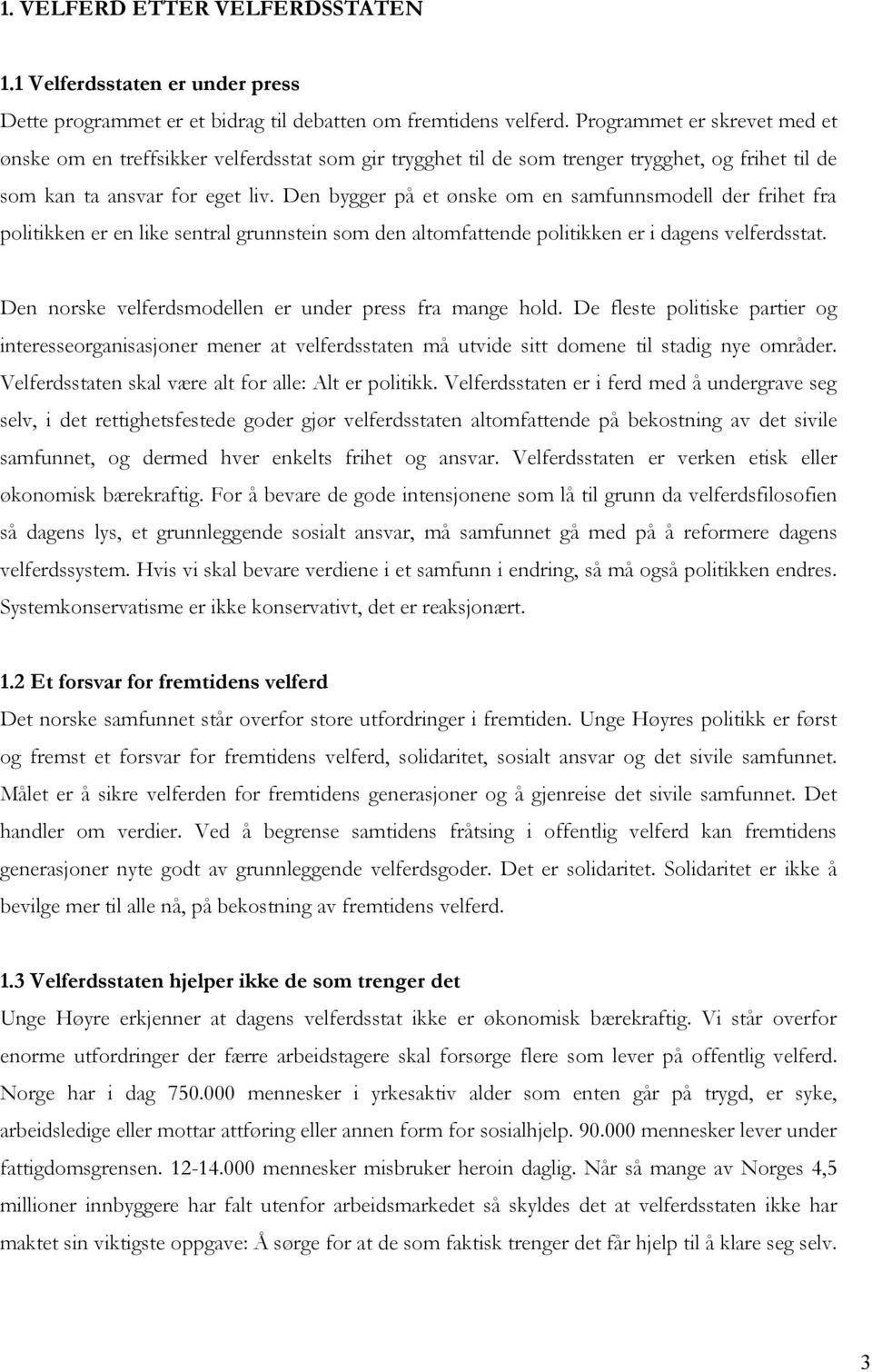 Den bygger på et ønske om en samfunnsmodell der frihet fra politikken er en like sentral grunnstein som den altomfattende politikken er i dagens velferdsstat.