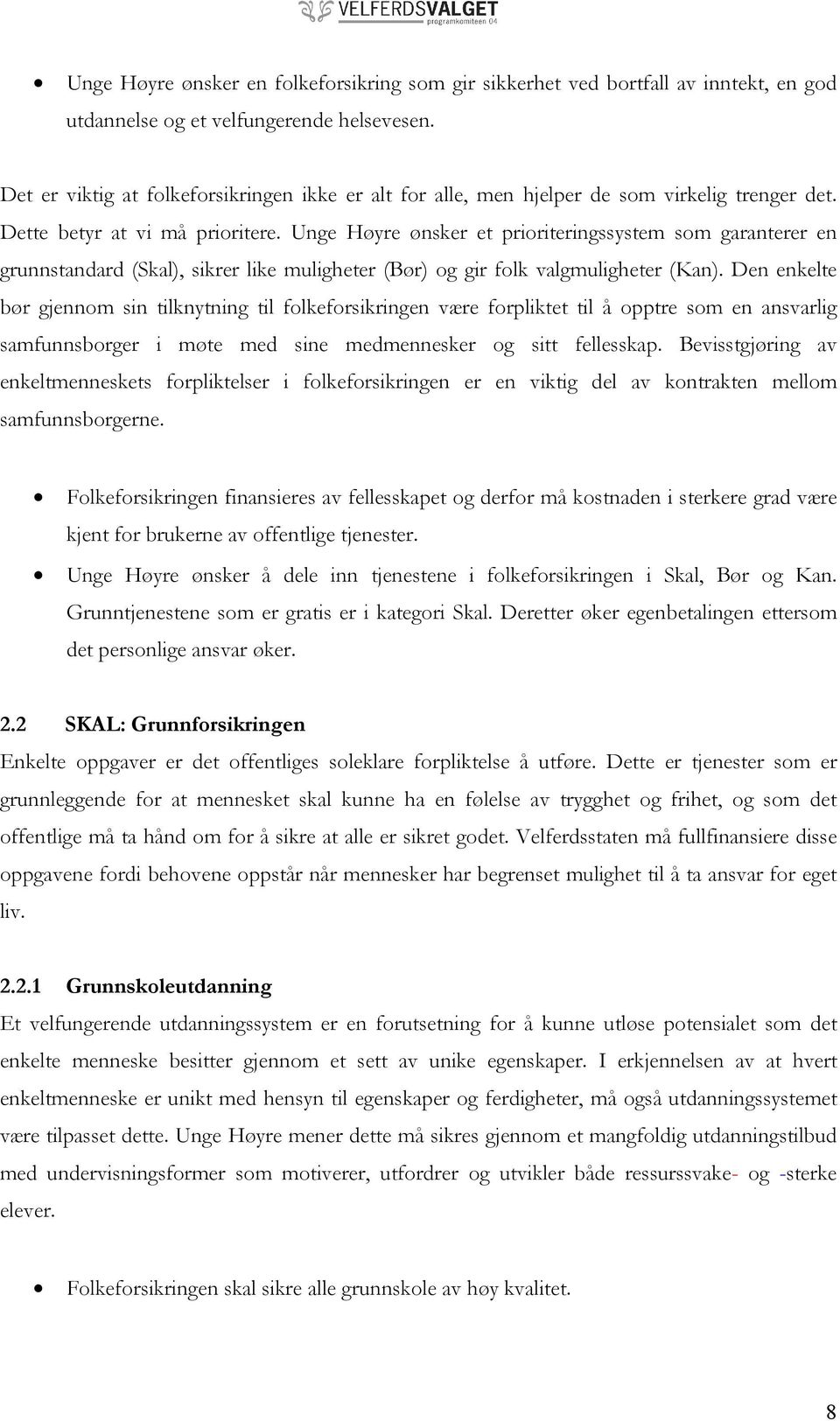 Unge Høyre ønsker et prioriteringssystem som garanterer en grunnstandard (Skal), sikrer like muligheter (Bør) og gir folk valgmuligheter (Kan).