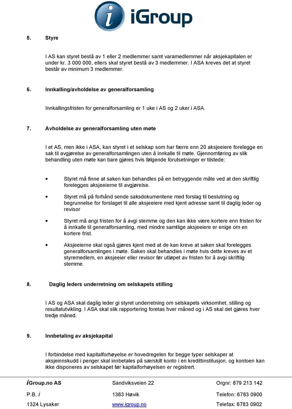 Avholdelse av generalforsamling uten møte I et AS, men ikke i ASA, kan styret i et selskap som har færre enn 20 aksjeeiere forelegge en sak til avgjørelse av generalforsamlingen uten å innkalle til