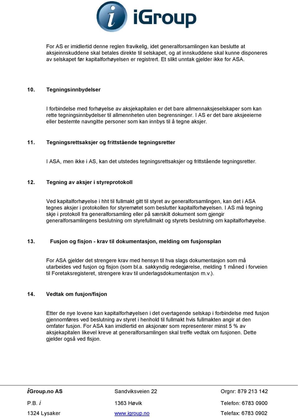 Tegningsinnbydelser I forbindelse med forhøyelse av aksjekapitalen er det bare allmennaksjeselskaper som kan rette tegningsinnbydelser til allmennheten uten begrensninger.