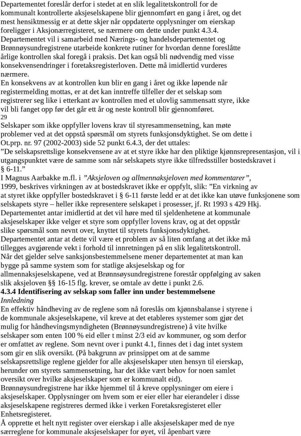 3.4. Departementet vil i samarbeid med Nærings- og handelsdepartementet og Brønnøysundregistrene utarbeide konkrete rutiner for hvordan denne foreslåtte årlige kontrollen skal foregå i praksis.