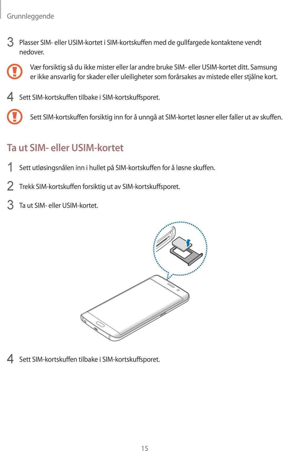 Samsung er ikke ansvarlig for skader eller uleiligheter som forårsakes av mistede eller stjålne kort. 4 Sett SIM-kortskuffen tilbake i SIM-kortskuffsporet.