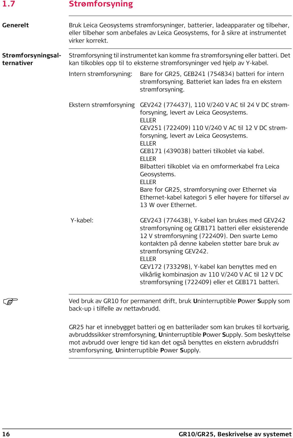 Intern strømforsyning: Bare for GR25, GEB241 (754834) batteri for intern strømforsyning. Batteriet kan lades fra en ekstern strømforsyning.