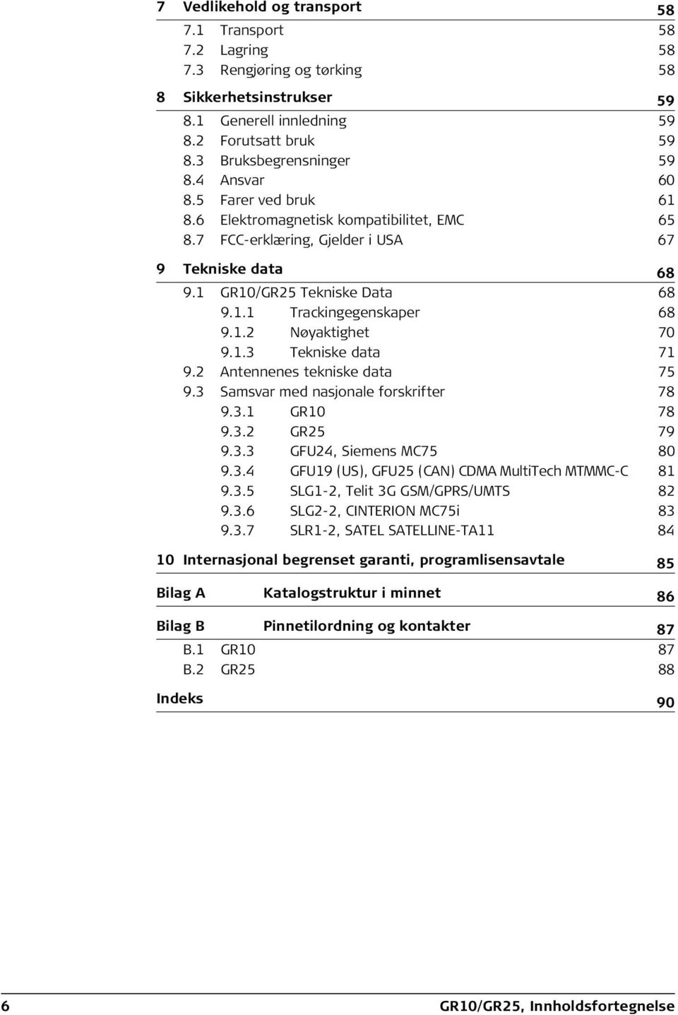 1.3 Tekniske data 71 9.2 Antennenes tekniske data 75 9.3 Samsvar med nasjonale forskrifter 78 9.3.1 GR10 78 9.3.2 GR25 79 9.3.3 GFU24, Siemens MC75 80 9.3.4 GFU19 (US), GFU25 (CAN) CDMA MultiTech MTMMC-C 81 9.