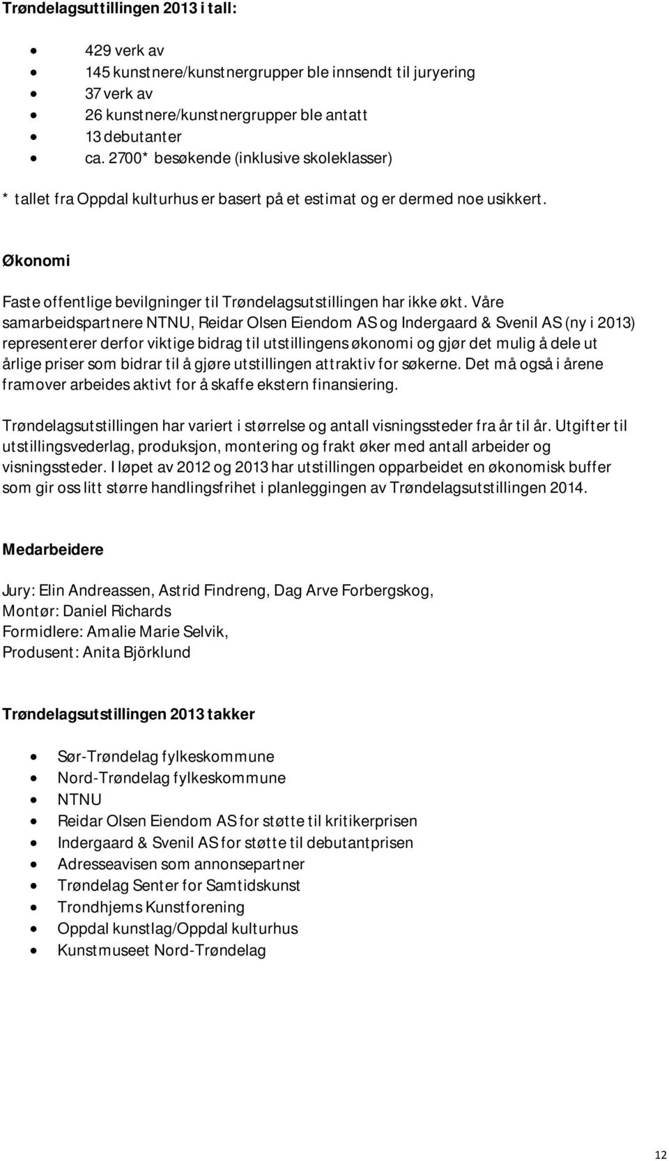 Våre samarbeidspartnere NTNU, Reidar Olsen Eiendom AS og Indergaard & Svenil AS (ny i 2013) representerer derfor viktige bidrag til utstillingens økonomi og gjør det mulig å dele ut årlige priser som