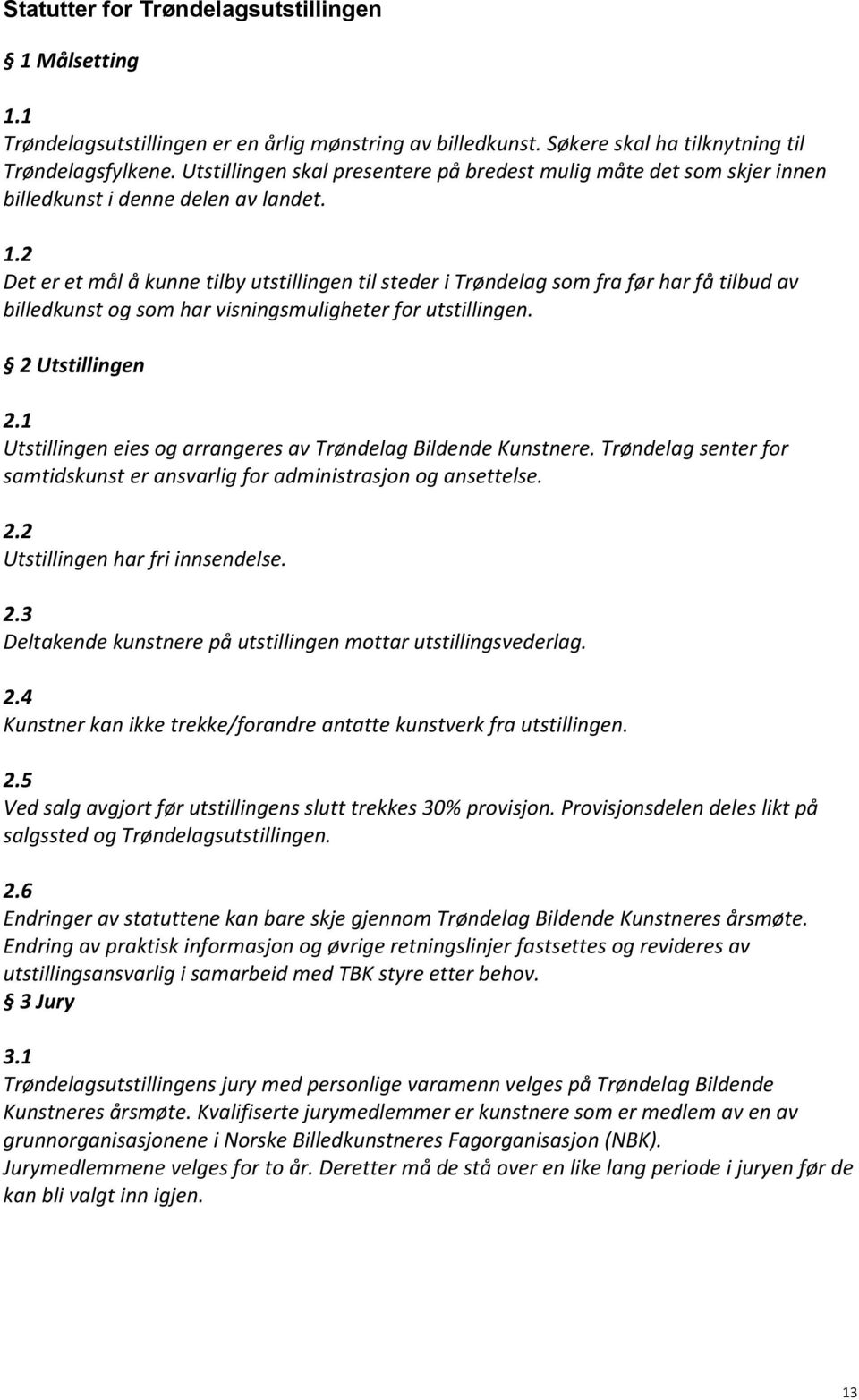 2 Det er et mål å kunne tilby utstillingen til steder i Trøndelag som fra før har få tilbud av billedkunst og som har visningsmuligheter for utstillingen. 2 Utstillingen 2.