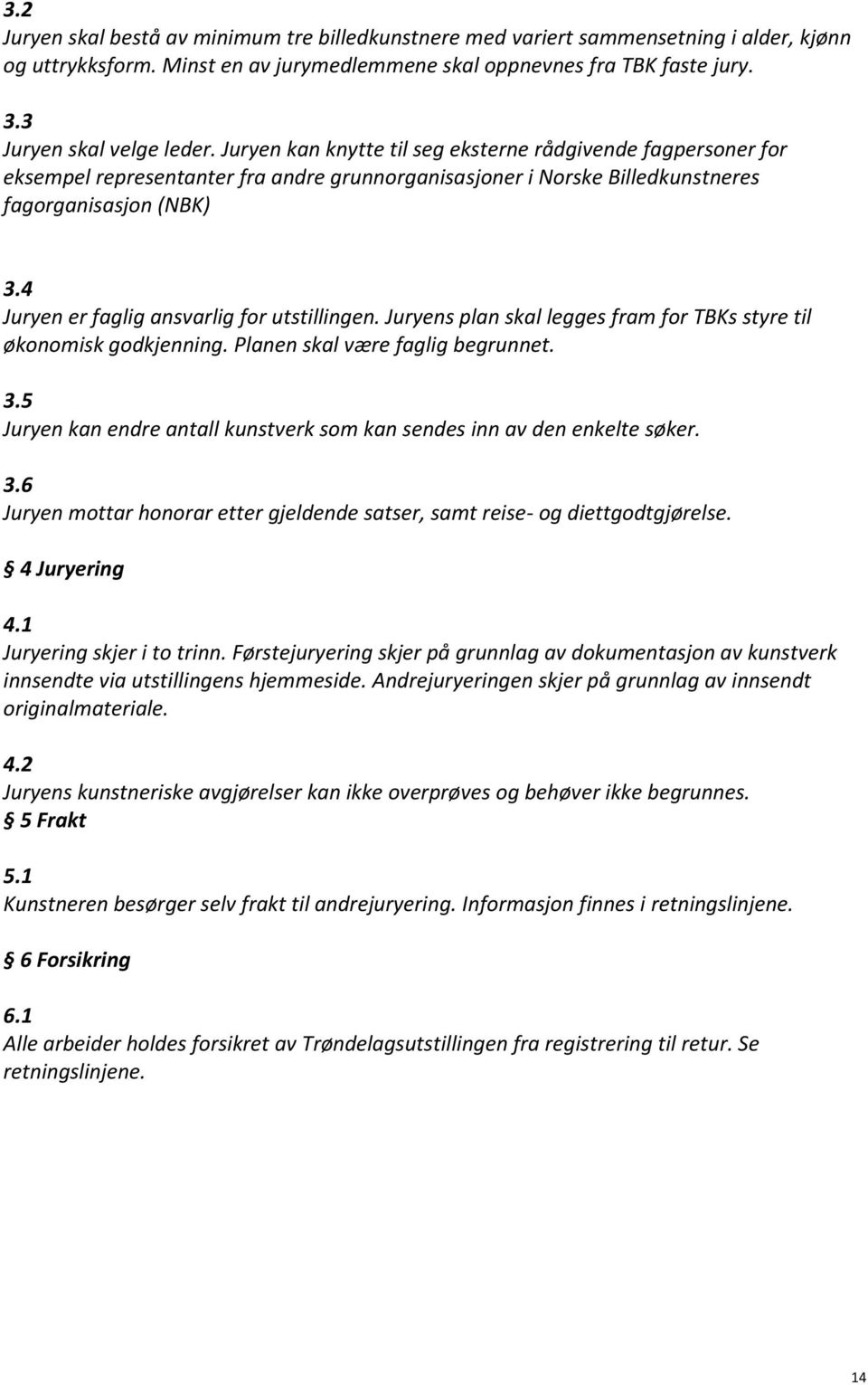 4 Juryen er faglig ansvarlig for utstillingen. Juryens plan skal legges fram for TBKs styre til økonomisk godkjenning. Planen skal være faglig begrunnet. 3.