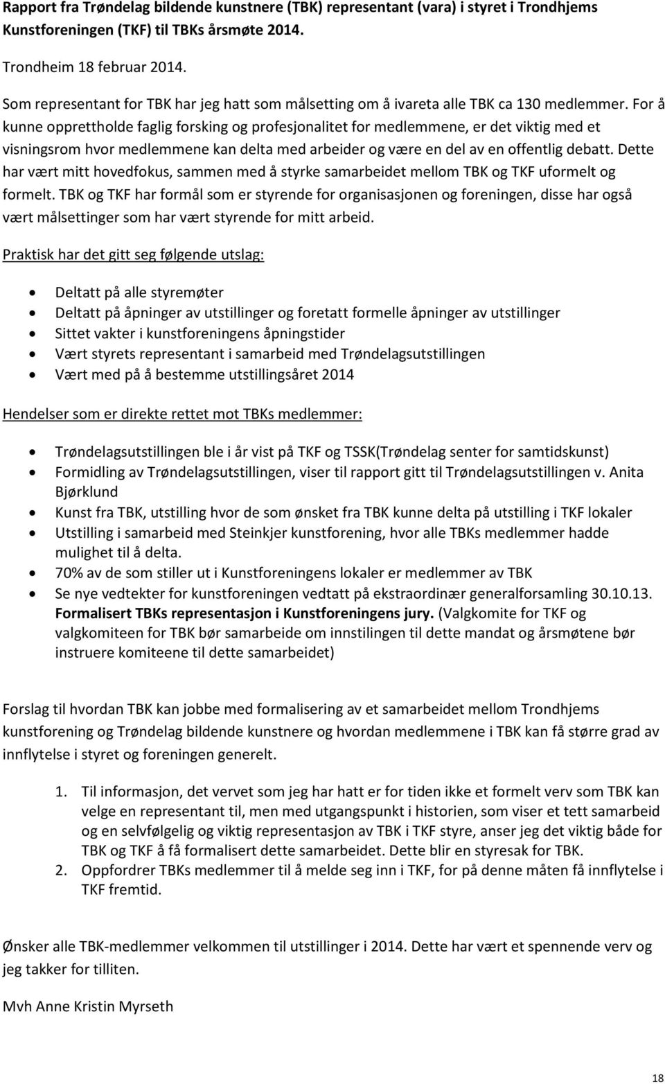 For å kunne opprettholde faglig forsking og profesjonalitet for medlemmene, er det viktig med et visningsrom hvor medlemmene kan delta med arbeider og være en del av en offentlig debatt.