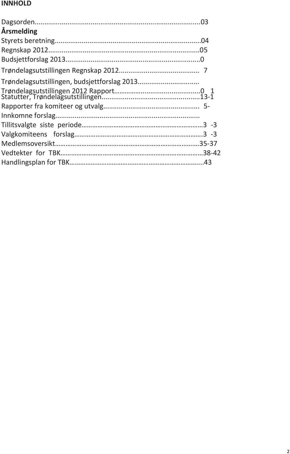 ..08 Trøndelagsutstillingen 2012 Rapport...09-12 Statutter, Trøndelagsutstillingen.