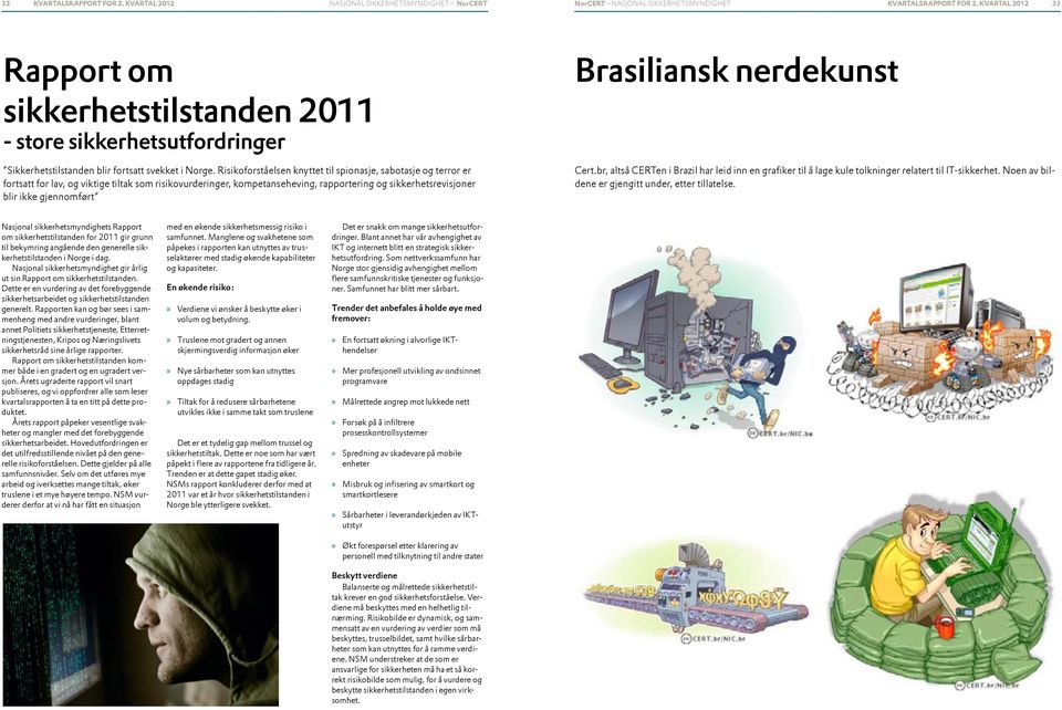 Brasiliansk nerdekunst Cert.br, altså CERTen i Brazil har leid inn en grafiker til å lage kule tolkninger relatert til IT-sikkerhet. Noen av bildene er gjengitt under, etter tillatelse.
