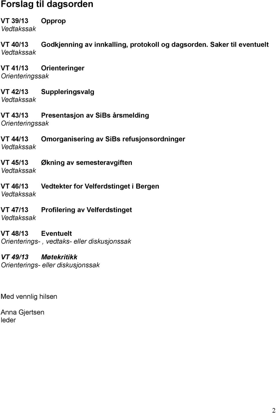 Orienteringssak VT 44/13 VT 45/13 VT 46/13 VT 47/13 Omorganisering av SiBs refusjonsordninger Økning av semesteravgiften Vedtekter for