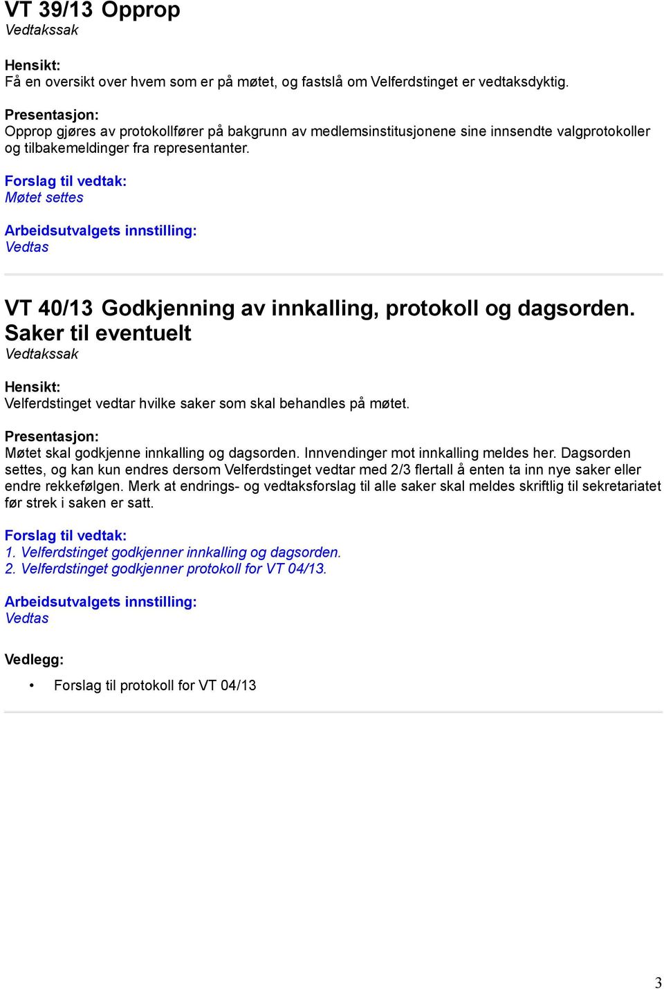 Møtet settes VT 40/13 Godkjenning av innkalling, protokoll og dagsorden. Saker til eventuelt Hensikt: Velferdstinget vedtar hvilke saker som skal behandles på møtet.