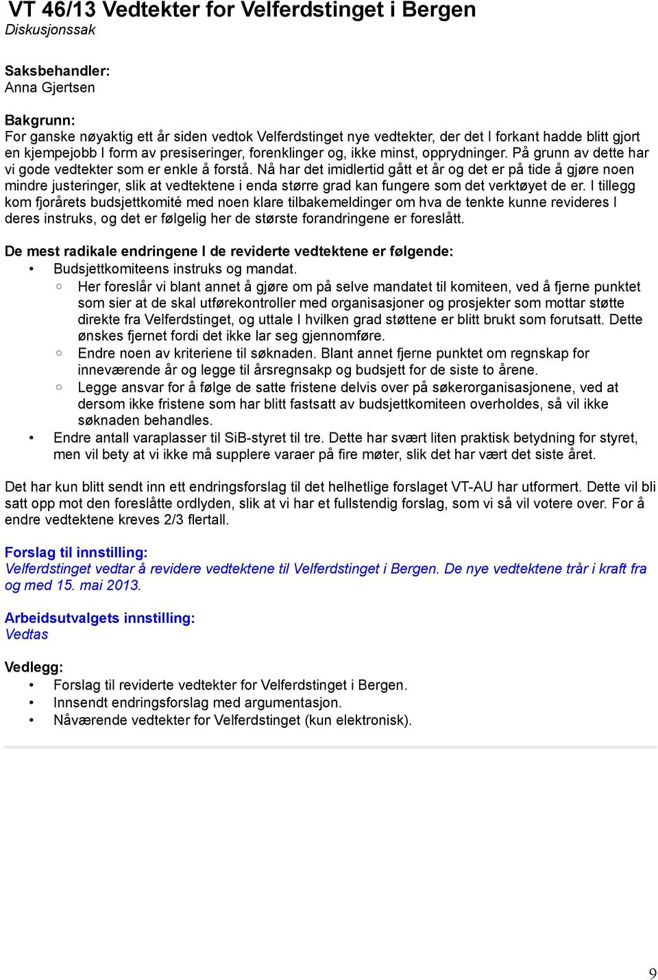 Nå har det imidlertid gått et år og det er på tide å gjøre noen mindre justeringer, slik at vedtektene i enda større grad kan fungere som det verktøyet de er.