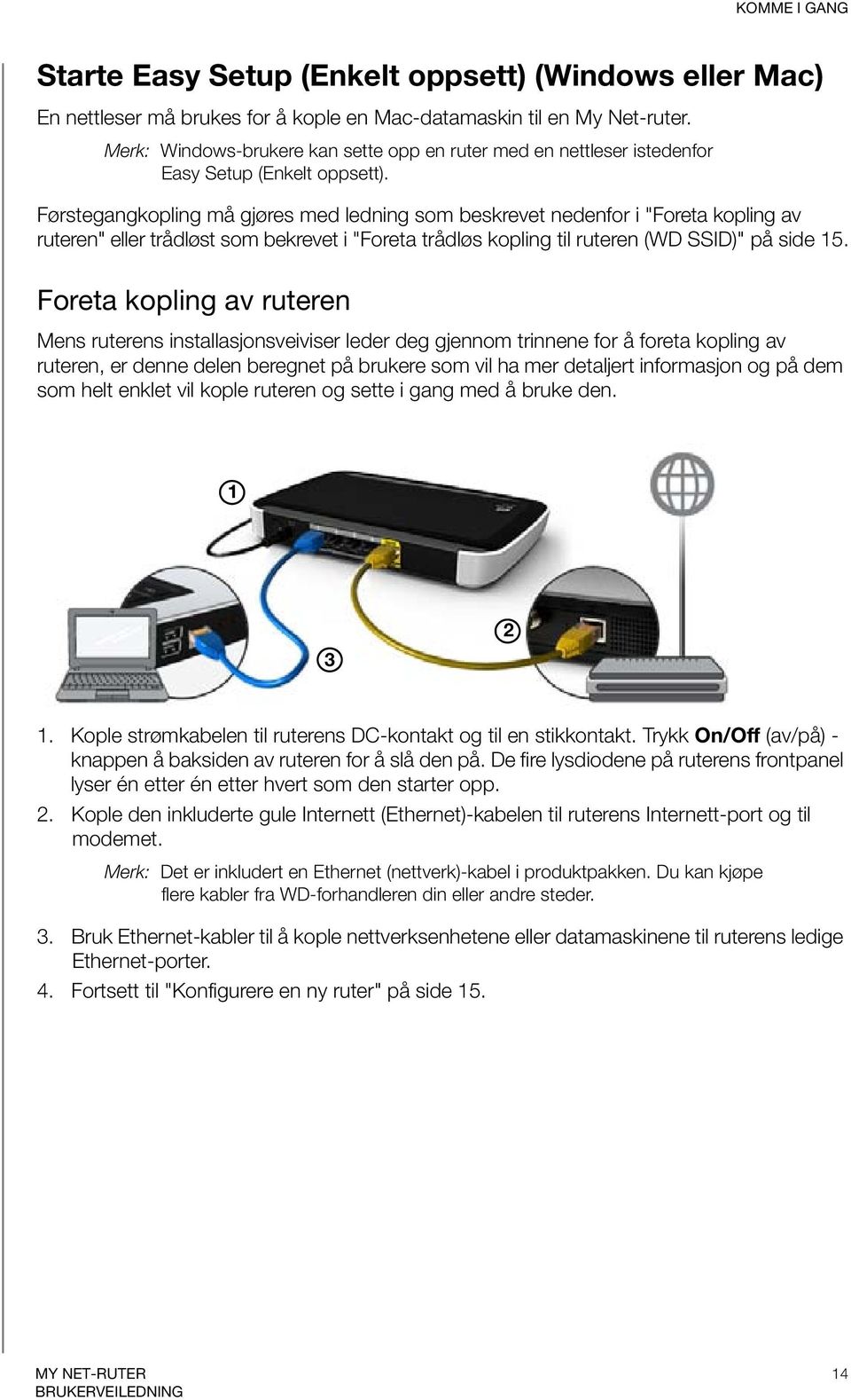 Førstegangkopling må gjøres med ledning som beskrevet nedenfor i "Foreta kopling av ruteren" eller trådløst som bekrevet i "Foreta trådløs kopling til ruteren (WD SSID)" på side 15.