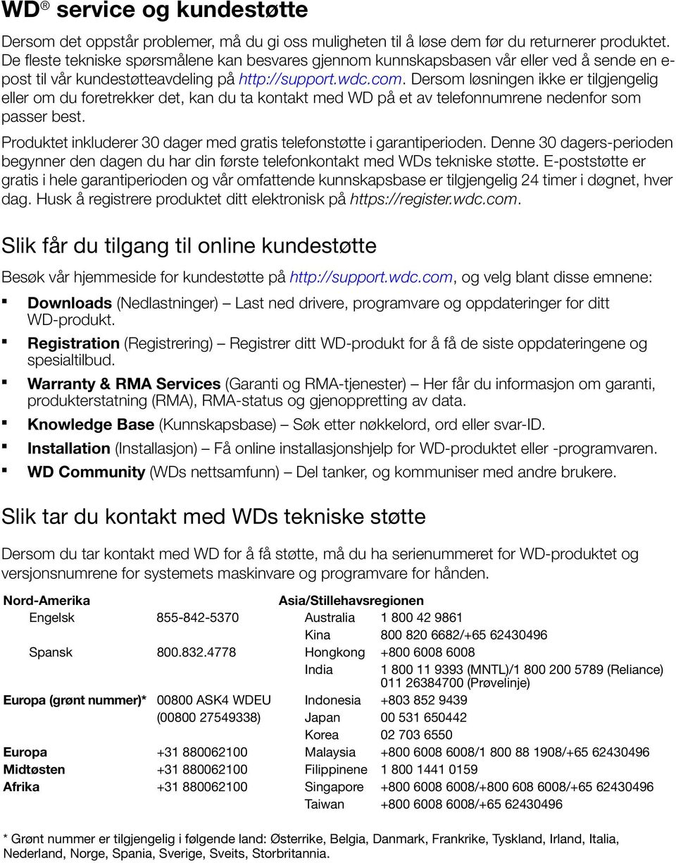 Dersom løsningen ikke er tilgjengelig eller om du foretrekker det, kan du ta kontakt med WD på et av telefonnumrene nedenfor som passer best.