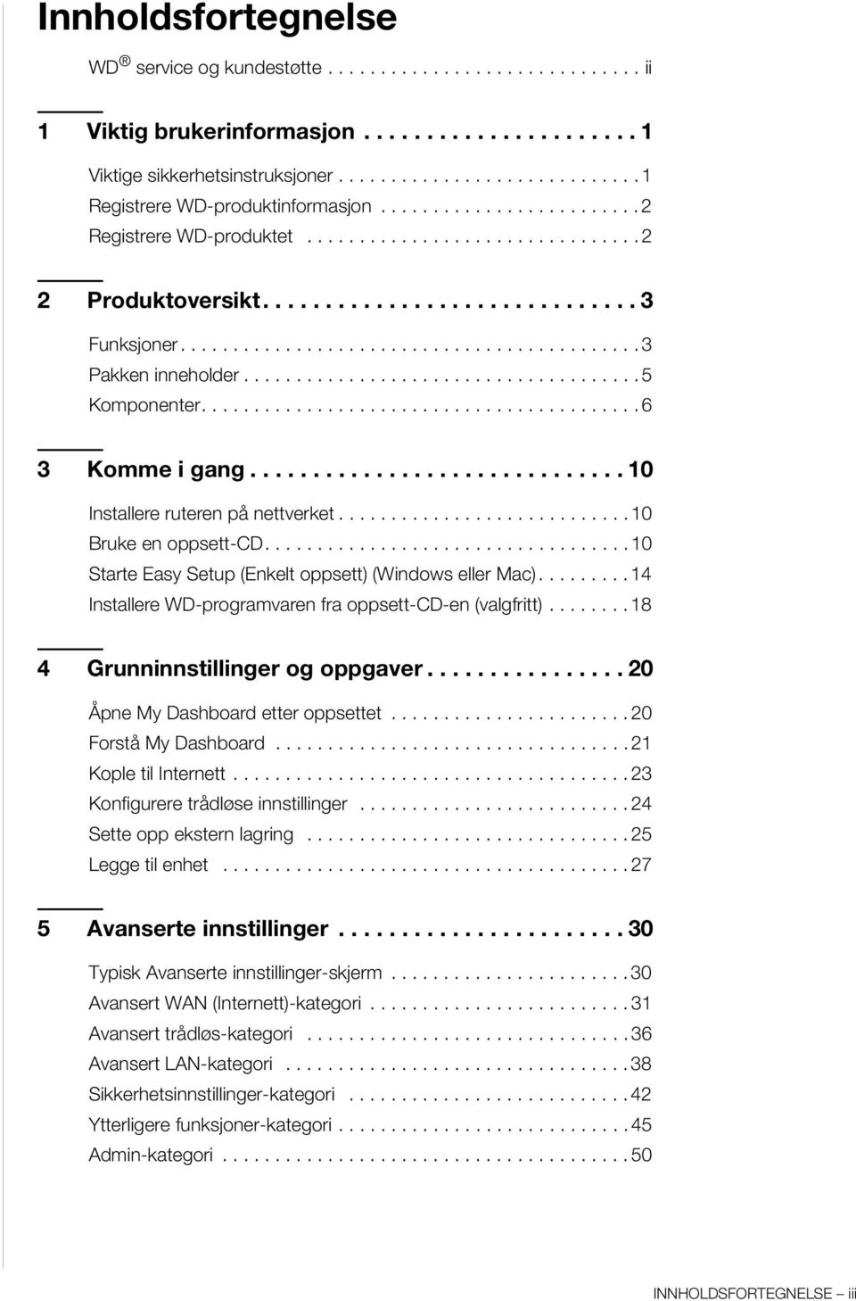 ..................................... 5 Komponenter.......................................... 6 3 Komme i gang.............................. 10 Installere ruteren på nettverket.