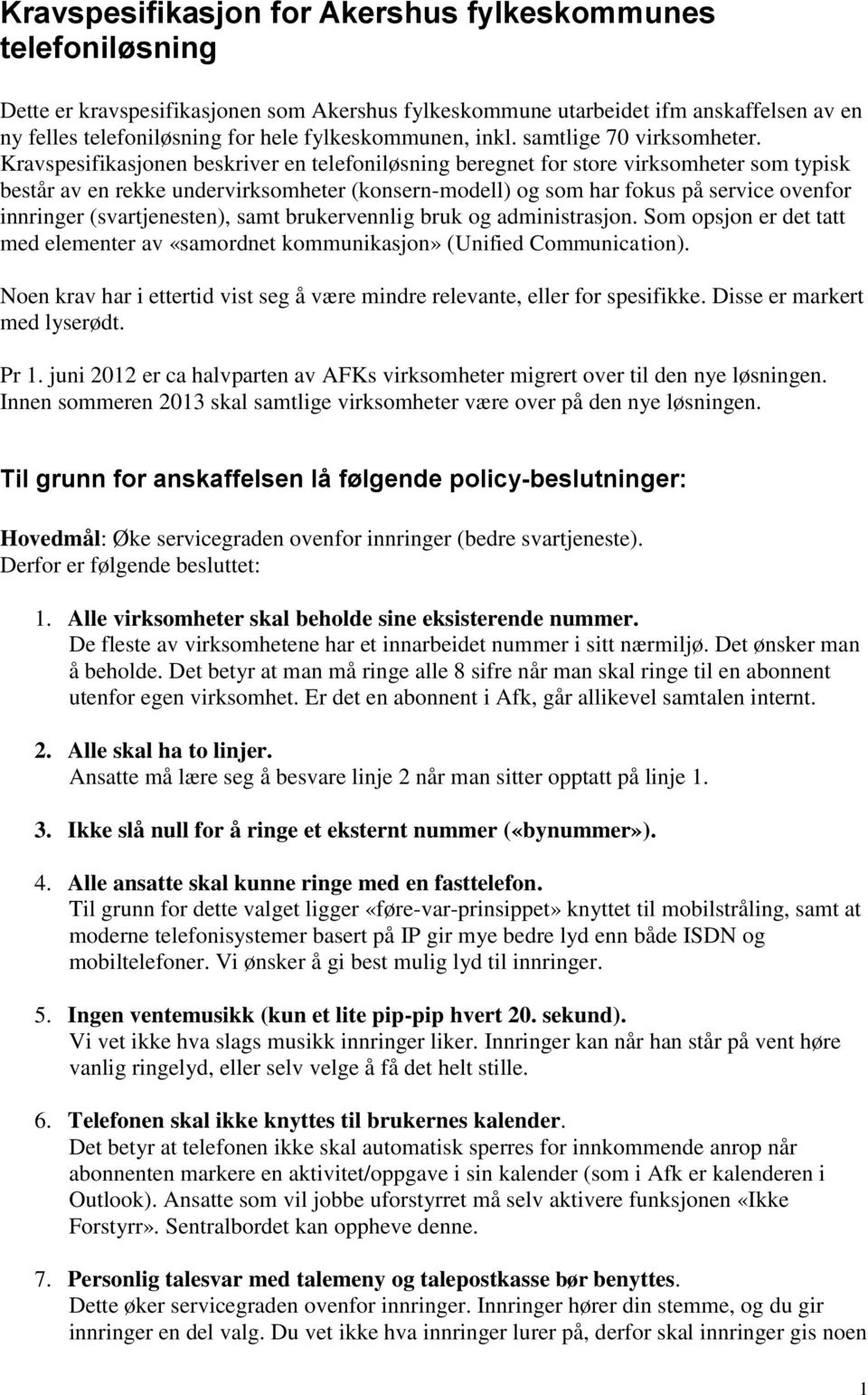 Kravspesifikasjonen beskriver en telefoniløsning beregnet for store virksomheter som typisk består av en rekke undervirksomheter (konsern-modell) og som har fokus på service ovenfor innringer