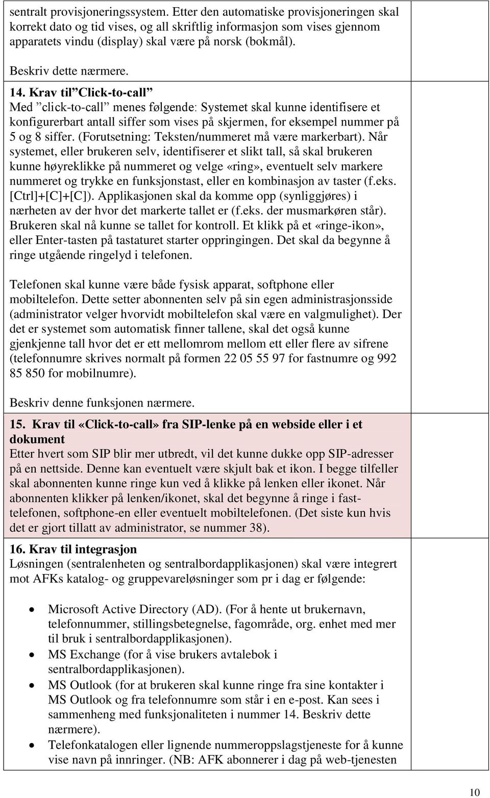 Krav til Click-to-call Med click-to-call menes følgende: Systemet skal kunne identifisere et konfigurerbart antall siffer som vises på skjermen, for eksempel nummer på 5 og 8 siffer.