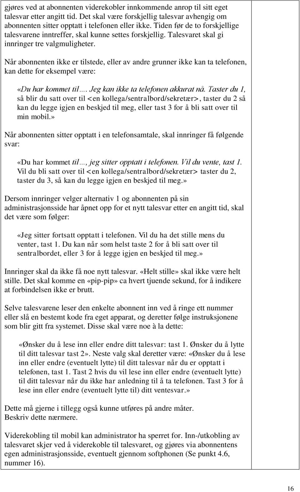 Når abonnenten ikke er tilstede, eller av andre grunner ikke kan ta telefonen, kan dette for eksempel være: «Du har kommet til. Jeg kan ikke ta telefonen akkurat nå.