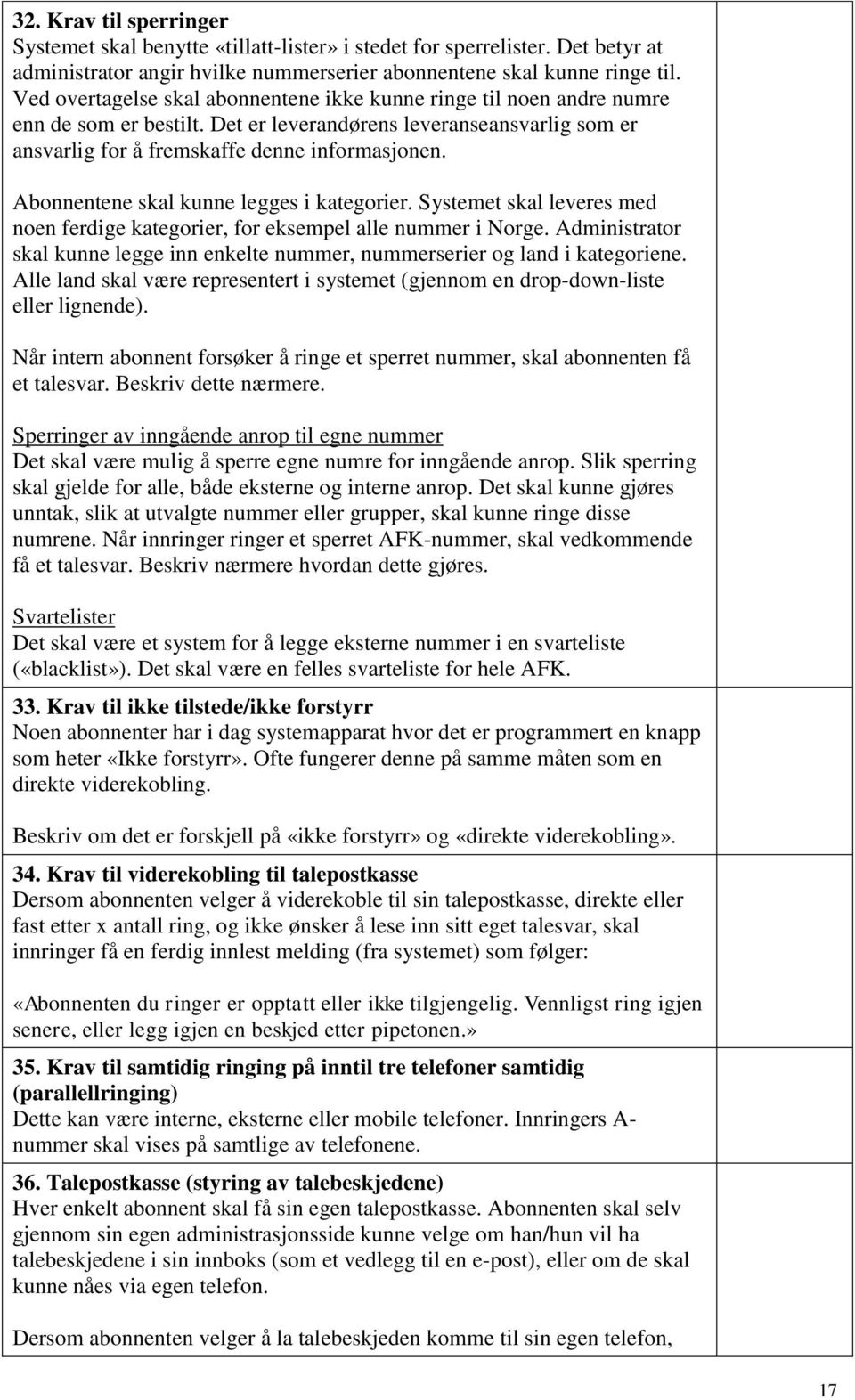 Abonnentene skal kunne legges i kategorier. Systemet skal leveres med noen ferdige kategorier, for eksempel alle nummer i Norge.