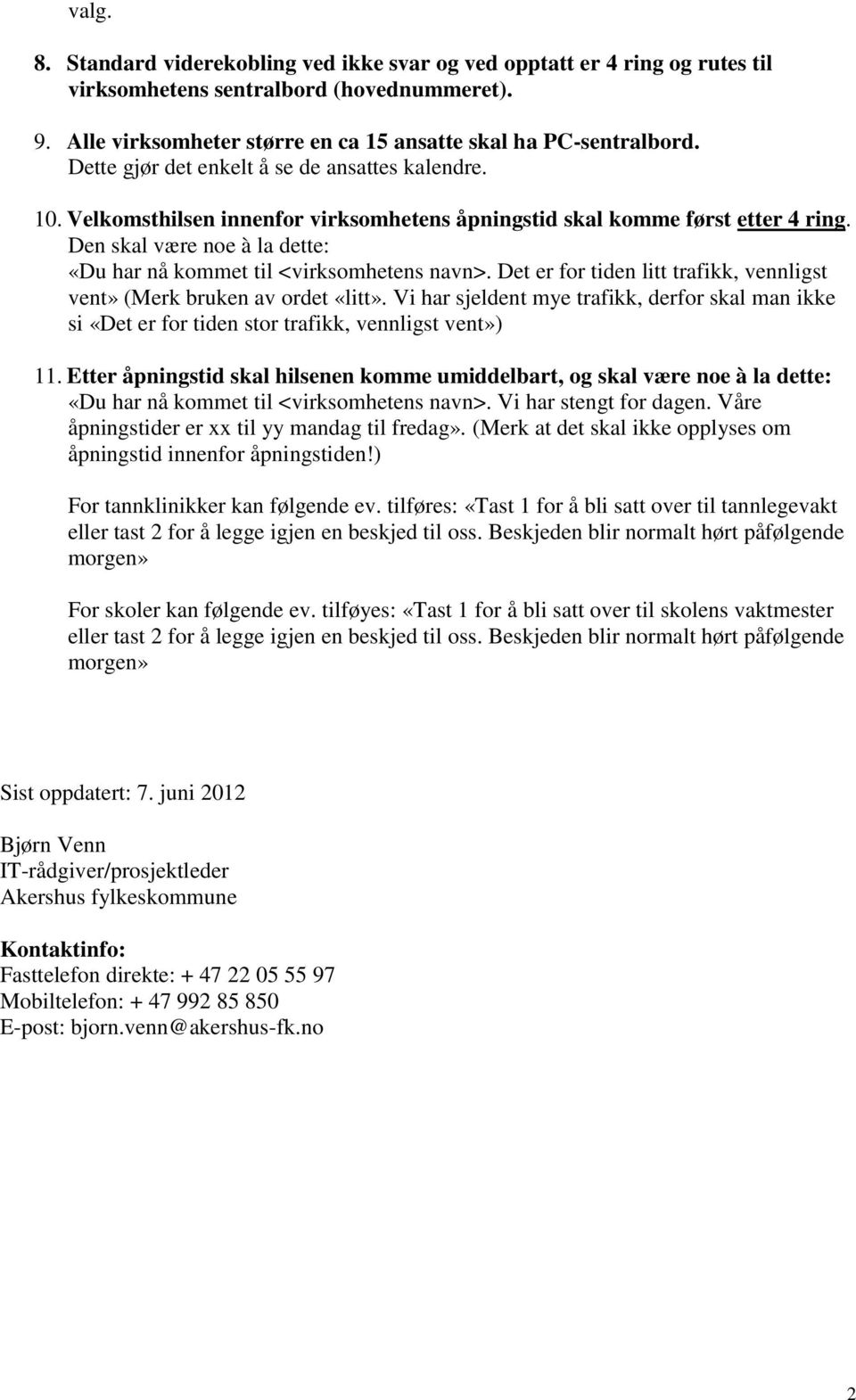 Den skal være noe à la dette: «Du har nå kommet til <virksomhetens navn>. Det er for tiden litt trafikk, vennligst vent» (Merk bruken av ordet «litt».