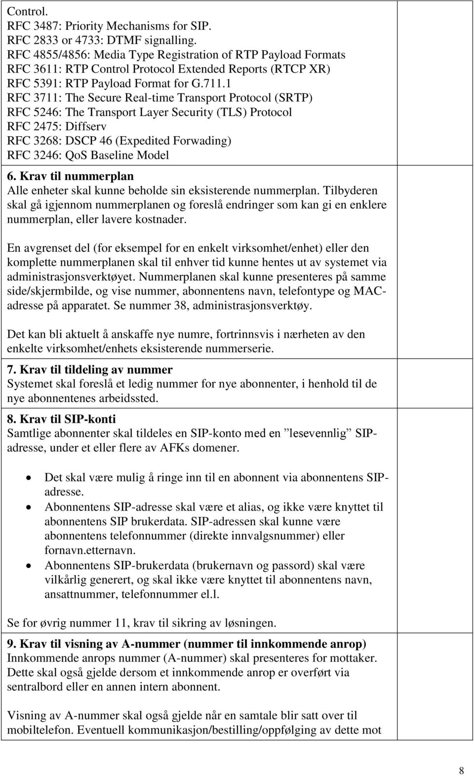 1 RFC 3711: The Secure Real-time Transport Protocol (SRTP) RFC 5246: The Transport Layer Security (TLS) Protocol RFC 2475: Diffserv RFC 3268: DSCP 46 (Expedited Forwading) RFC 3246: QoS Baseline