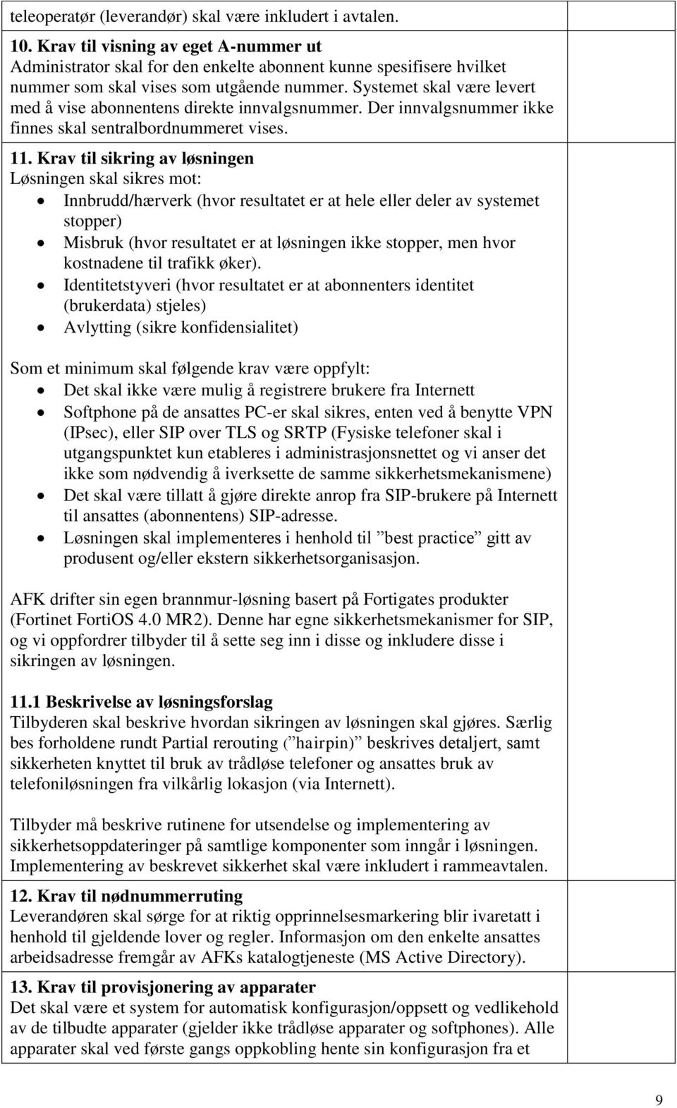 Systemet skal være levert med å vise abonnentens direkte innvalgsnummer. Der innvalgsnummer ikke finnes skal sentralbordnummeret vises. 11.