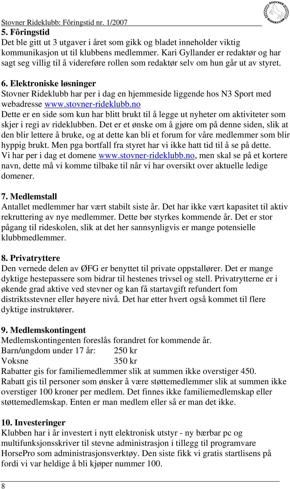 Elektroniske løsninger Stovner Rideklubb har per i dag en hjemmeside liggende hos N3 Sport med webadresse www.stovner-rideklubb.