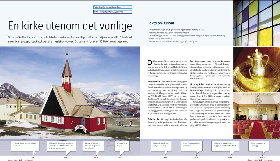 Fakta om kirken Svalbard kirke ligger på 78 grader nord og er verdens nordligste kirke. Den eneste kirken i Statsbyggs eiendomsportefølje Kirken ble bygget om i 2004/2005.