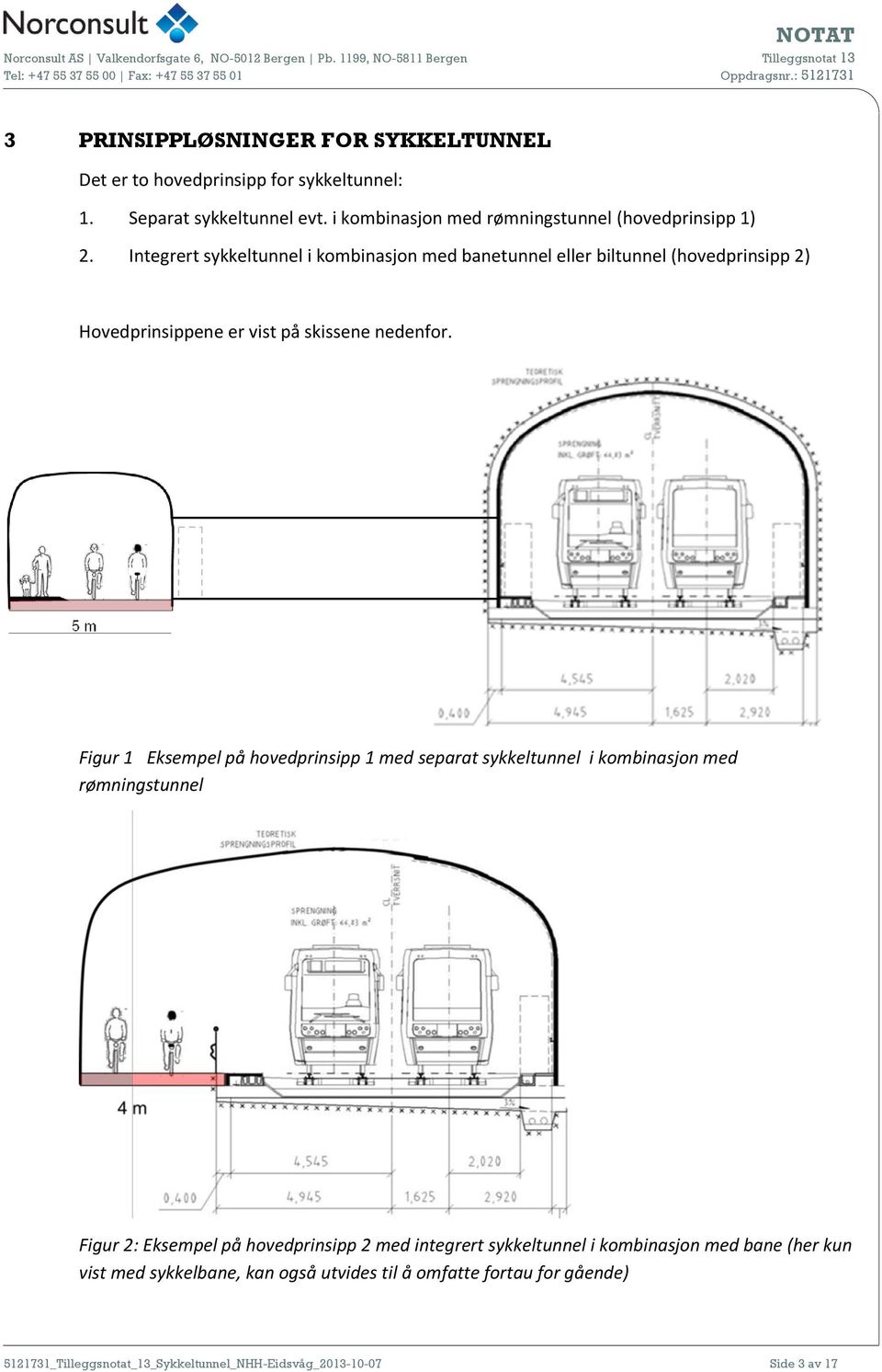 Integrert sykkeltunnel i kombinasjon med banetunnel eller biltunnel (hovedprinsipp 2) Hovedprinsippene er vist på skissene nedenfor.