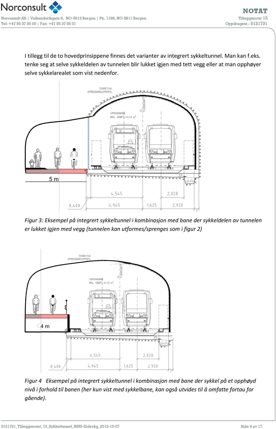 Figur 3: Eksempel på integrert sykkeltunnel i kombinasjon med bane der sykkeldelen av tunnelen er lukket igjen med vegg (tunnelen kan utformes/sprenges som i figur 2)