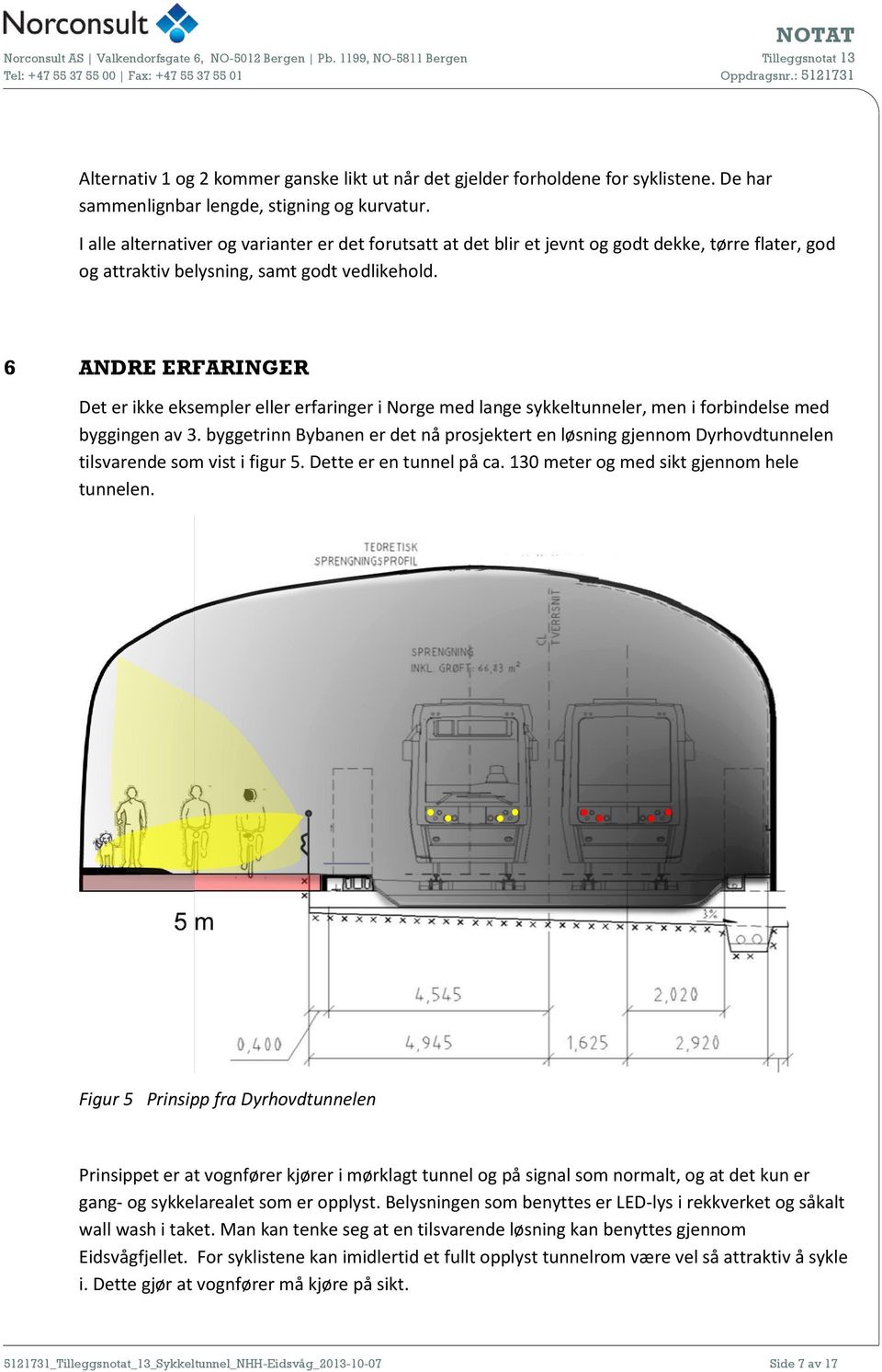 6 ANDRE ERFARINGER Det er ikke eksempler eller erfaringer i Norge med lange sykkeltunneler, men i forbindelse med byggingen av 3.