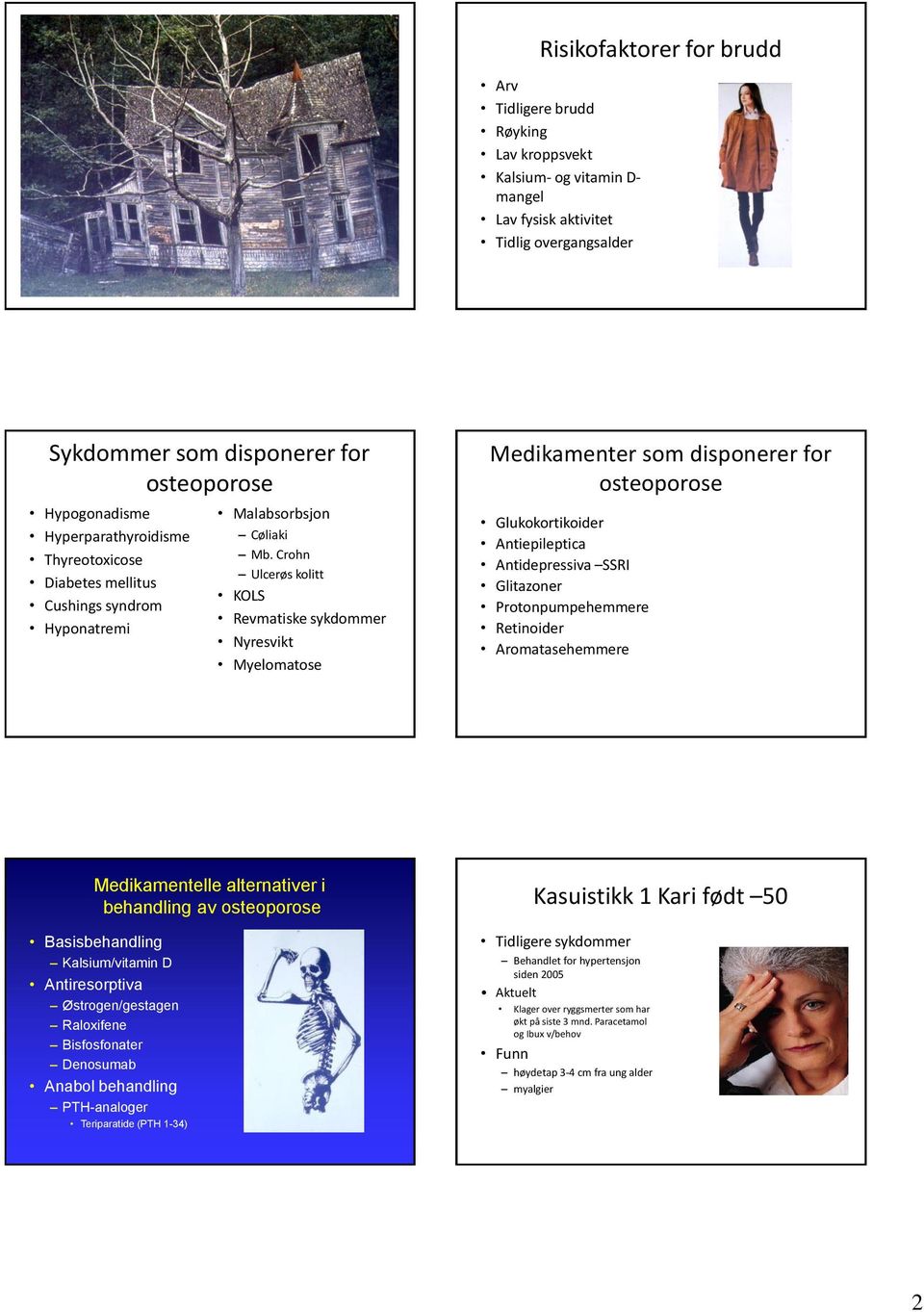 Crohn Ulcerøs kolitt KOLS Revmatiske sykdommer Nyresvikt Myelomatose Medikamenter som disponerer for osteoporose Glukokortikoider Antiepileptica Antidepressiva SSRI Glitazoner Protonpumpehemmere