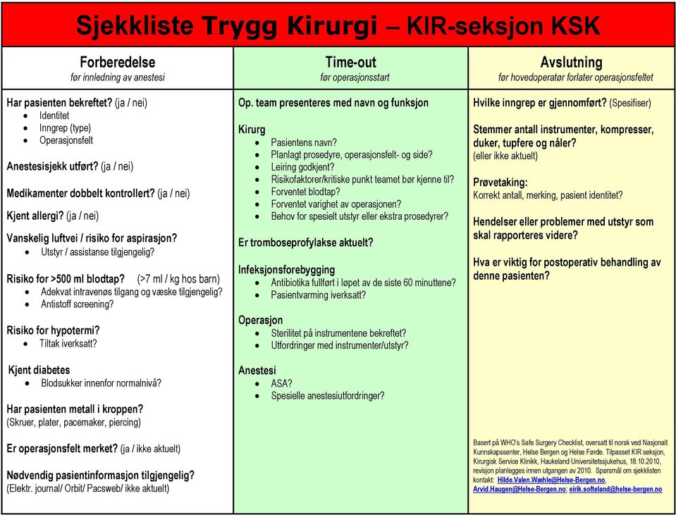 Utstyr / assistanse tilgjengelig? Risiko for >500 ml blodtap? (>7 ml / kg hos barn) Adekvat intravenøs tilgang og væske tilgjengelig? Antistoff screening? Risiko for hypotermi? Tiltak iverksatt?