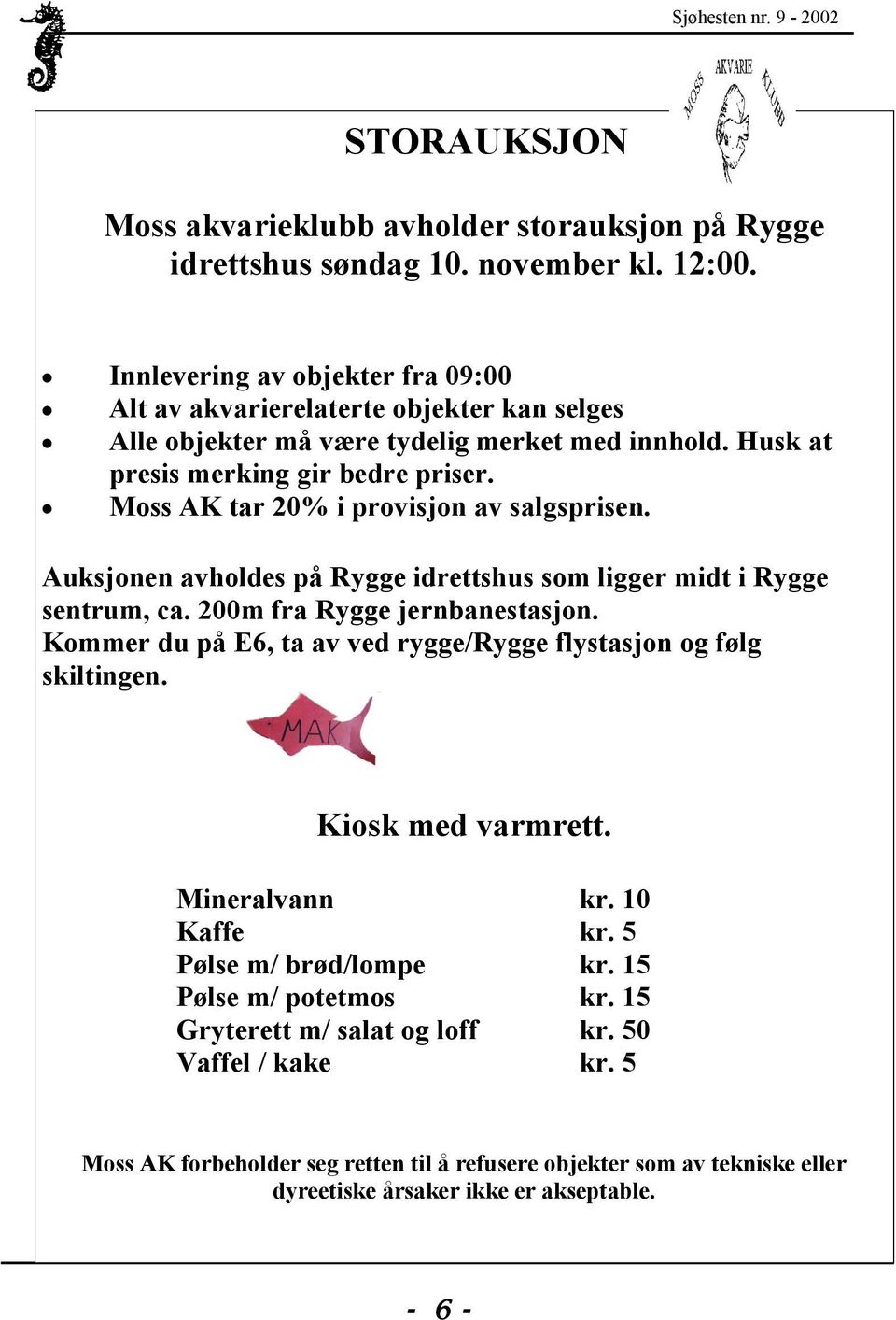 Moss AK tar 20% i provisjon av salgsprisen. Auksjonen avholdes på Rygge idrettshus som ligger midt i Rygge sentrum, ca. 200m fra Rygge jernbanestasjon.