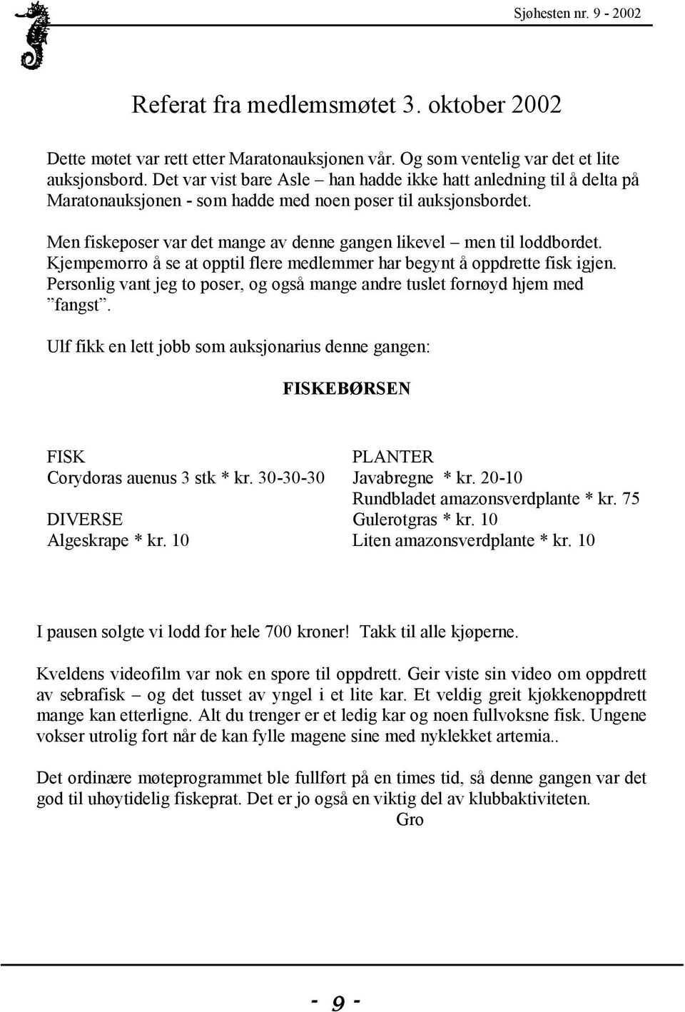 Men fiskeposer var det mange av denne gangen likevel men til loddbordet. Kjempemorro å se at opptil flere medlemmer har begynt å oppdrette fisk igjen.